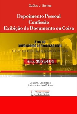 Depoimento Pessoal, Confissão, Exibição de Documento ou Coisa: Arts. 385 a 404 CPC